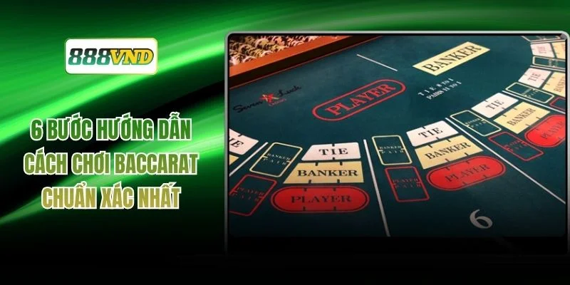6 Bước Hướng Dẫn Cách Chơi Baccarat Chuẩn Xác Nhất
