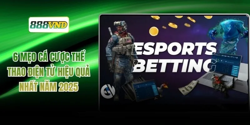 6 Mẹo Cá Cược Thể Thao Điện Tử Hiệu Quả Nhất Năm 2025