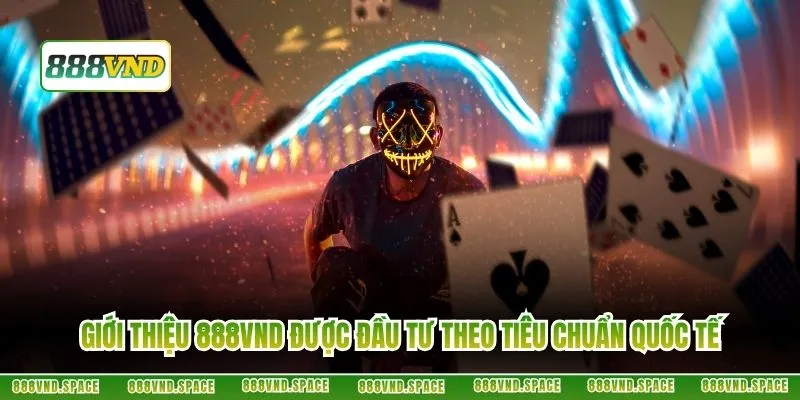 Giới thiệu 888VND được đầu tư theo tiêu chuẩn quốc tế